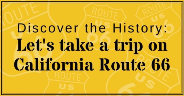 Discover the History - Let's take a trip on California Route 66