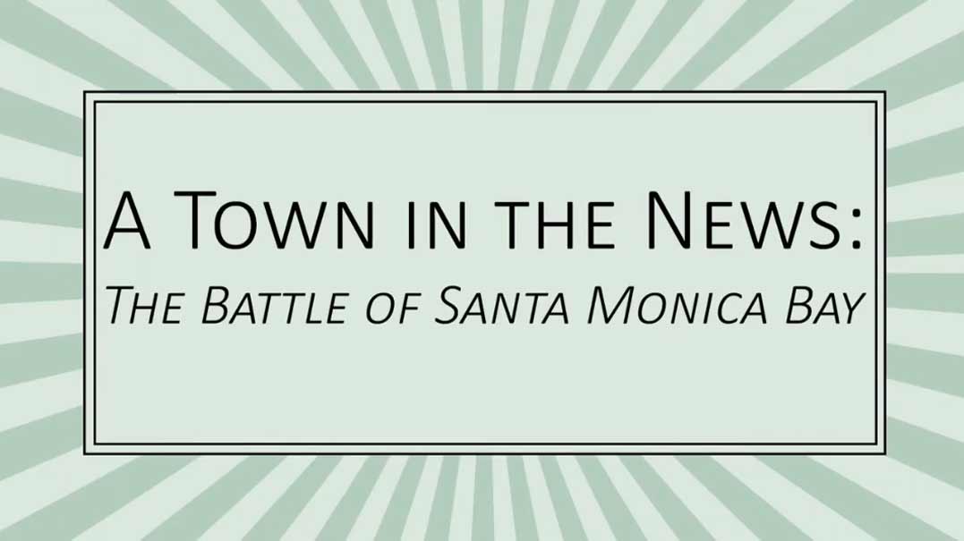 A Town in the News: The Battle of Santa Monica Bay