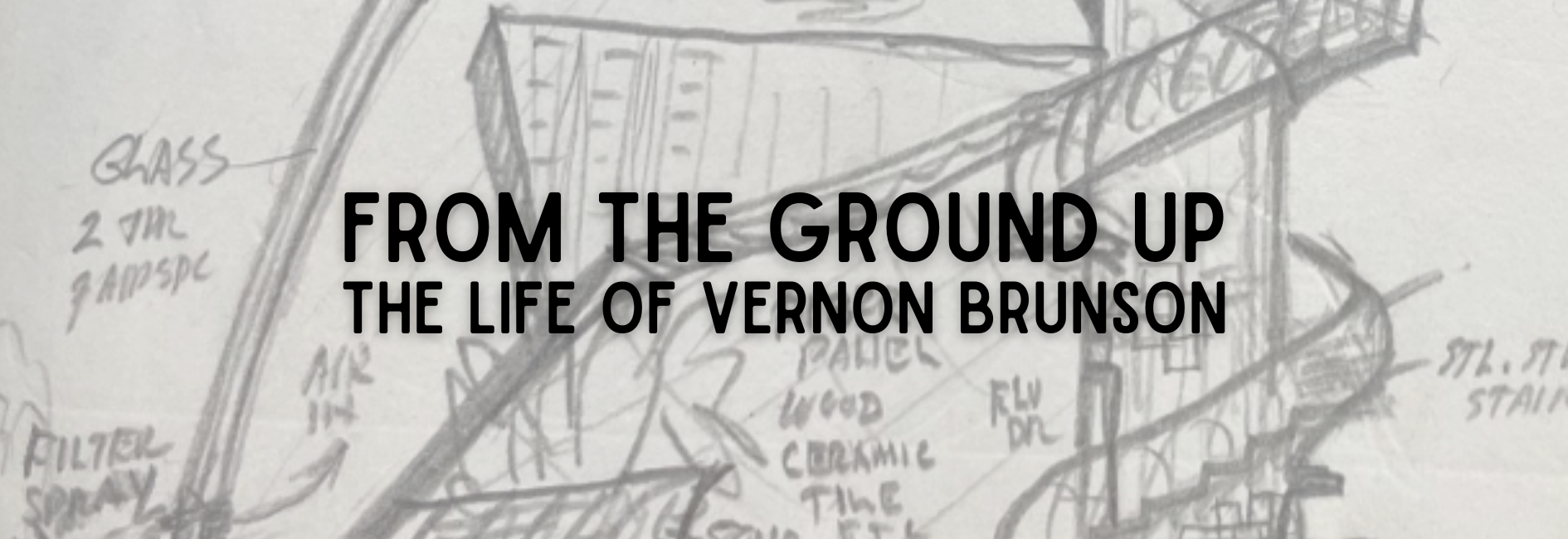 Exhibition graphic From the Ground Up The Life of Vernon Brunson